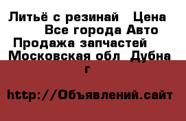 Литьё с резинай › Цена ­ 300 - Все города Авто » Продажа запчастей   . Московская обл.,Дубна г.